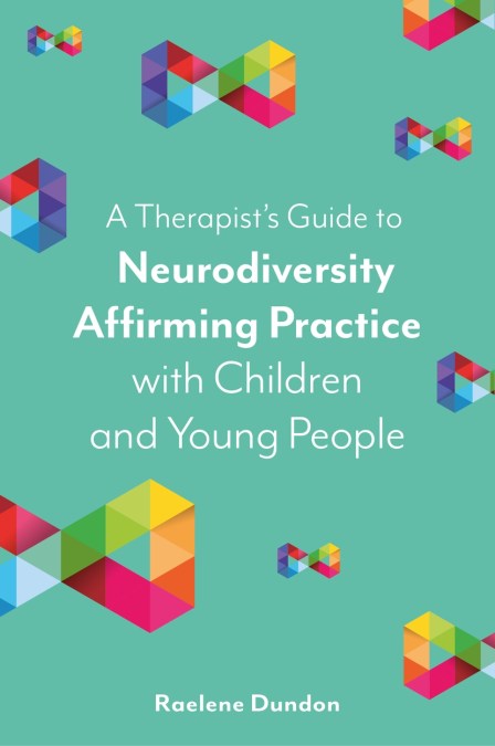 A Therapist’s Guide to Neurodiversity Affirming Practice with Children and Young People
