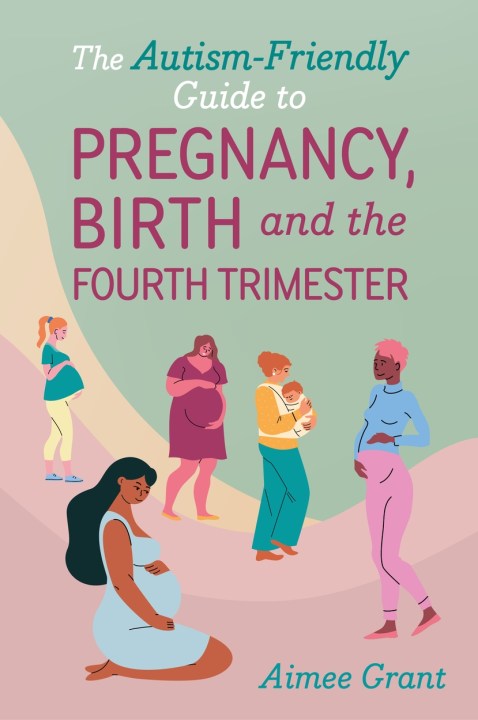 The Autism-Friendly Guide to Pregnancy, Birth and the Fourth Trimester
