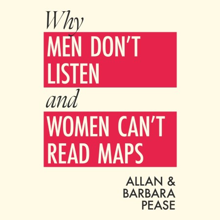 Why Men Don’t Listen & Women Can’t Read Maps