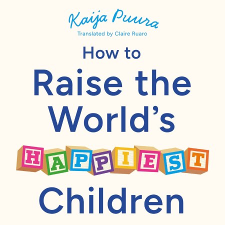 How to Raise the World’s Happiest Children