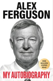 My Autobiography: the original memoir from the greatest football manager of all time